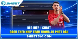 Kèo Hiệp 1 SHBET – Cách Theo Nhịp Trận Trong 45 Phút Đầu