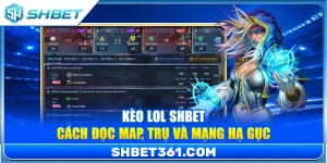 Kèo LOL SHBET – Cách Đọc Map, Trụ Và Mạng Hạ Gục Cho Game Thủ