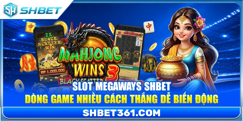 Slot Megaways SHBET – Dòng Game Nhiều Cách Thắng Dễ Biến Động