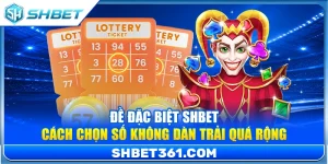 Đề Đặc Biệt SHBET – Cách Chọn Số Không Dàn Trải Quá Rộng
