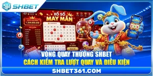 Vòng Quay Thưởng SHBET – Cách Kiểm Tra Lượt Quay Và Điều Kiện