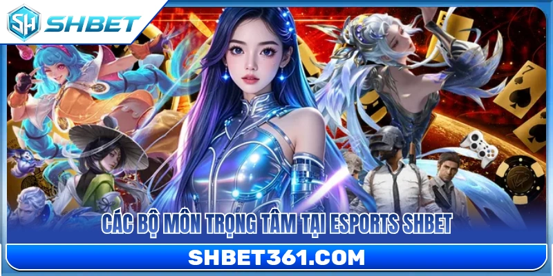 Esports SHBET 2 Những bộ môn Esports trọng tâm tại SHBET