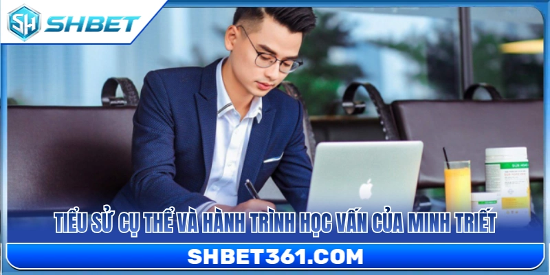 Minh Triết 1 Lý lịch chi tiết cùng quá trình học tập của Minh Triết