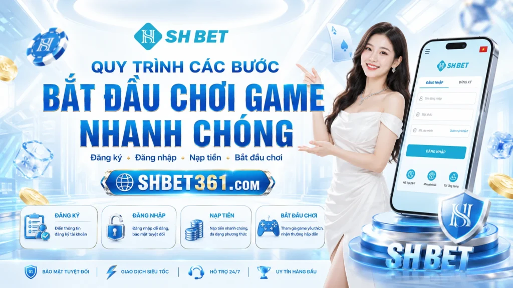 SHBET – Link Tải APP SHBET Chính Thức Truy Cập Nhanh 2026 4 Quy trình các bước bắt đầu chơi game nhanh chóng