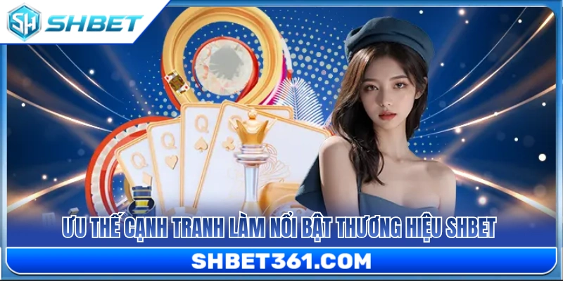 Những điểm mạnh về chúng tôi SHBET tạo nên sự khác biệt
