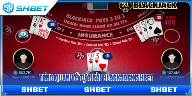 Khái quát thông tin cơ bản về tựa game blackjack SHBET