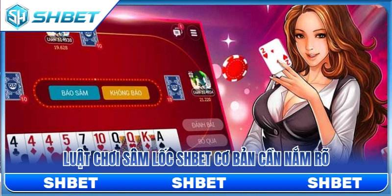 Sâm Lốc SHBET – Bí Quyết Giữ Bài Và Chặn Cây Cuối 2 Các quy tắc sâm lốc SHBET cơ bản cần biết